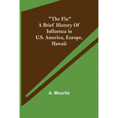 "The Flu" a brief history of influenza in U.S. America, Europe, Hawaii