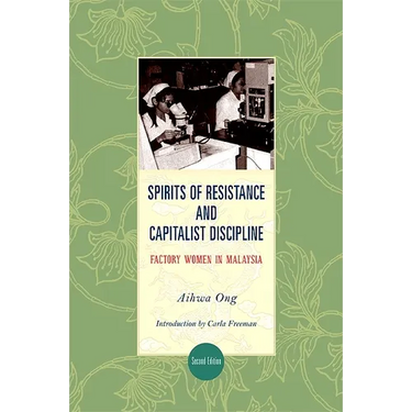 Spirits of Resistance and Capitalist Discipline: Factory Women in Malaysia