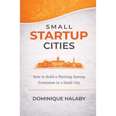 Small Startup Cities: How to Build a Thriving Startup Ecosystem in a Small City