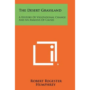 The Desert Grassland: A History Of Vegetational Change And An Analysis Of Causes