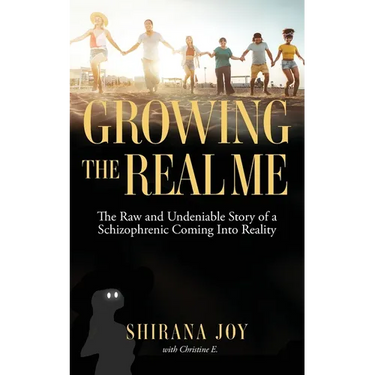 Growing the Real Me: The Raw and Undeniable Story of a Schizophrenic Coming Into Reality