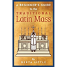 A Beginner's Guide to the Traditional Latin Mass