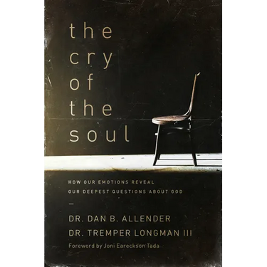 The Cry of the Soul: How Our Emotions Reveal Our Deepest Questions about God