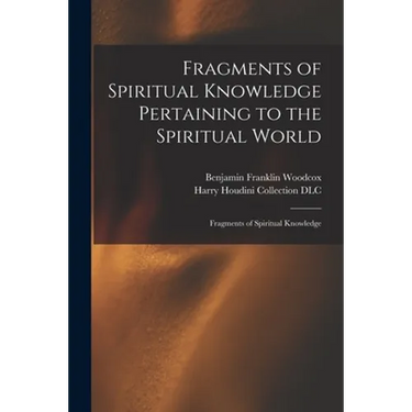 Fragments of Spiritual Knowledge Pertaining to the Spiritual World: Fragments of Spiritual Knowledge