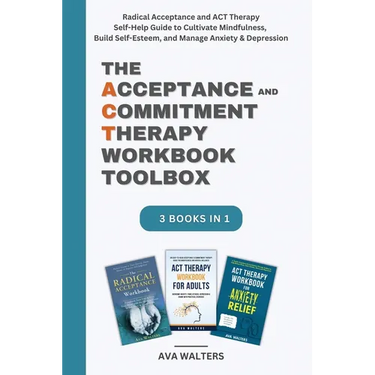 The Acceptance and Commitment Therapy Workbook Toolbox: Radical Acceptance and ACT Therapy Self-Help Guide to Cultivate Mindfulness, Build Self-Esteem