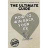 The Ultimate Guide - How To Win Back Your Ex