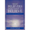 What Believers Don't Have to Believe: The Non-Essentials of the Christian Faith