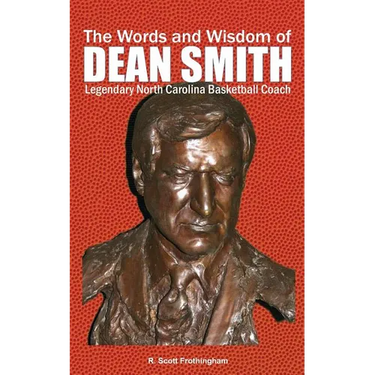 The Words and Wisdom of DEAN SMITH: Legendary North Carolina Basketball Coach