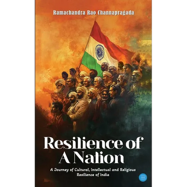 Resilience of A Nation: A Journey of Cultural, Intellectual And Religious Resilience Of India