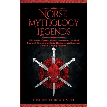 Norse Mythology Legends: Epic Stories, Quests, Myths & More from The Most Powerful Characters, Gods, Goddesses & Heroes of Norse & Viking Folklore