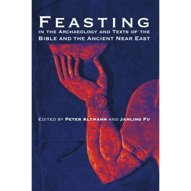 Feasting in the Archaeology and Texts of the Bible and the Ancient Near East