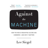 Against the Machine: How the Web Is Reshaping Culture and Commerce -- and Why It Matters