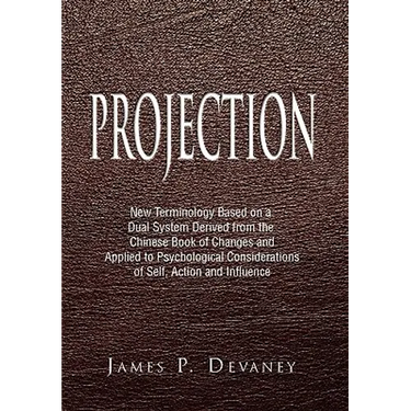 Projection: New Terminology Based on a Dual System Derived from the Chinese Book of Changes and Applied to Psychological Considera