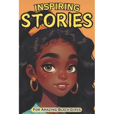 Inspiring Stories For Amazing Black Girls: 30 Motivational Tales of Courage, Perseverance, Problem-Solving, and Friendship