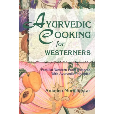 Ayurvedic Cooking for Westerners: Familiar Western Food Prepared with Ayurvedic Principles