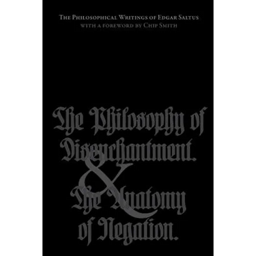 The Philosophical Writings of Edgar Saltus: The Philosophy of Disenchantment & The Anatomy of Negation