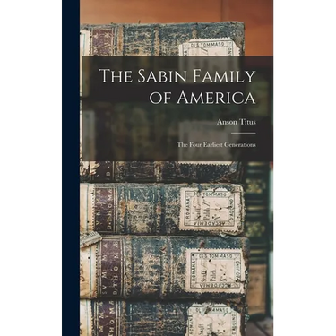 The Sabin Family of America: The Four Earliest Generations