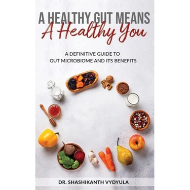 A Healthy Gut Means A Healthy You: A Definitive Guide To Gut Microbiome And Its Benefits