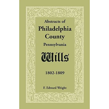 Abstracts of Philadelphia County, Pennsylvania Wills, 1802-1809