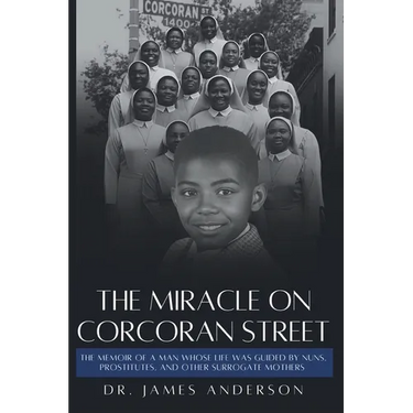 The Miracle on Corcoran Street: The Memoir of a Man Whose Life Was Guided by Nuns, Prostitutes, and Other Surrogate Mothers