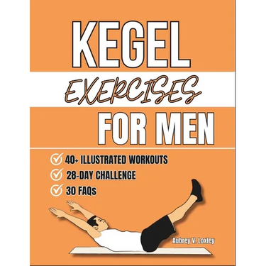 Kegel Exercises For Men: Transform Your Health with Simple Pelvic Floor Workouts to Build Core Strength, Enhance Performance, And Improve Bladder Cont
