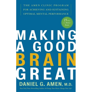 Making a Good Brain Great: The Amen Clinic Program for Achieving and Sustaining Optimal Mental Performance