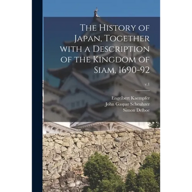 The History of Japan, Together With a Description of the Kingdom of Siam, 1690-92; v.1