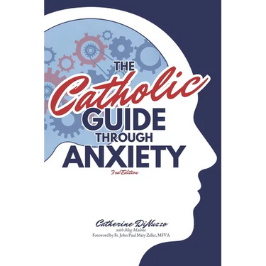 The Catholic Guide Through Anxiety: Sacred Heart Mental Wellness, with Foreword by Fr. John Paul Mary Zeller, MFVA