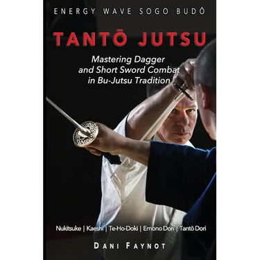 TantŌ Jutsu: Mastering Dagger and Short Sword Combat in Bu-Jutsu Tradition: Kiri & Tsuki, Uke-Waza, Kaeshi, Nukitsuke, Te-Hodoki, E
