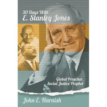 Thirty Days with E. Stanley Jones: Global Preacher, Social Justice Prophet