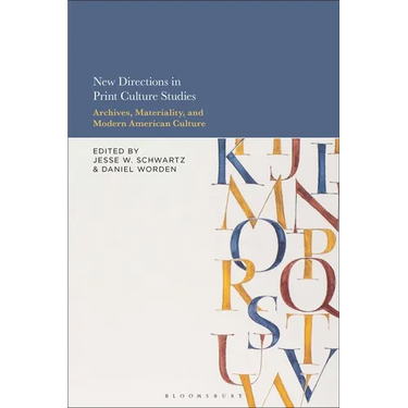 New Directions in Print Culture Studies: Archives, Materiality, and Modern American Culture