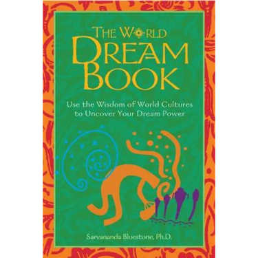 The World Dream Book: Use the Wisdom of World Cultures to Uncover Your Dream Power