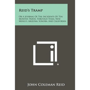 Reid's Tramp: Or A Journal Of The Incidents Of Ten Months Travel Through Texas, New Mexico, Arizona, Sonora, And California