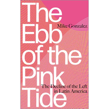 The Ebb of the Pink Tide: The Decline of the Left in Latin America