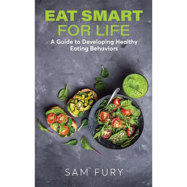 Eat Smart for Life: A Guide to Developing Healthy Eating Behaviors