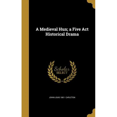 A Medieval Hun; a Five Act Historical Drama