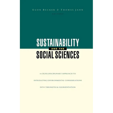 Sustainability and the Social Sciences: A Cross-Disciplinary Approach to Integrating Environmental Considerations Into Thoeretical Reorientation