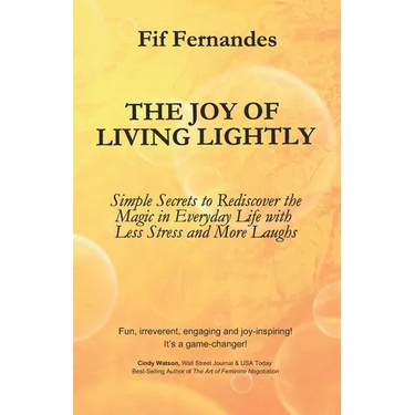 The Joy of Living Lightly: Simple Secrets to Rediscover the Magic in Everyday Life with Less Stress and More Laughs