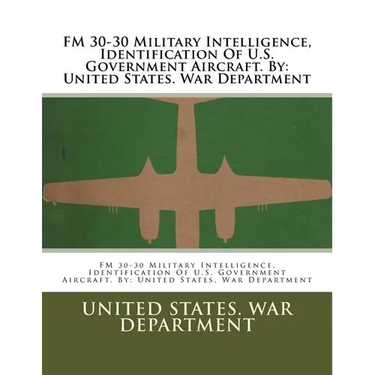 FM 30-30 Military Intelligence, Identification Of U.S. Government Aircraft. By: United States. War Department