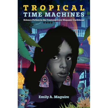 Tropical Time Machines: Science Fiction in the Contemporary Hispanic Caribbean