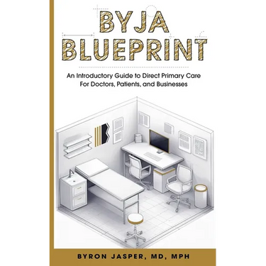 Byja Blueprint: An Introductory Guide to Direct Primary Care for Doctors, Patients, and Businesses