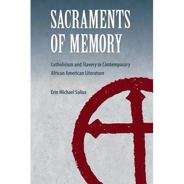 Sacraments of Memory: Catholicism and Slavery in Contemporary African American Literature