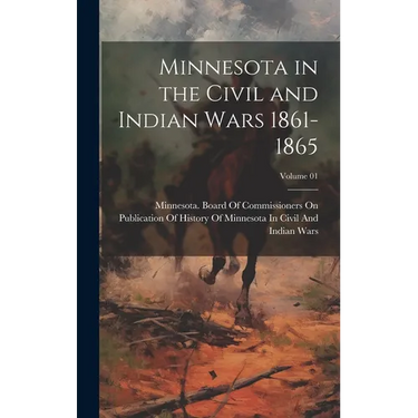 Minnesota in the Civil and Indian Wars 1861-1865; Volume 01
