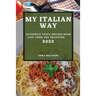 My Italian Way 2022: Authentic Pasta Recipes Made Easy from the Tradition