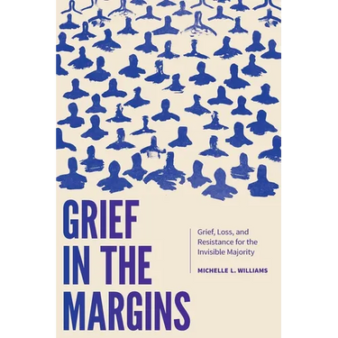 Grief in the Margins: Grief, Loss, and Resistance for the Invisible Majority
