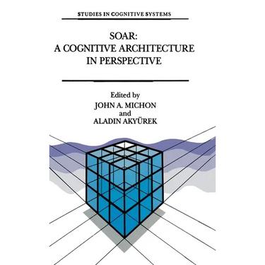 Soar: A Cognitive Architecture in Perspective: A Tribute to Allen Newell