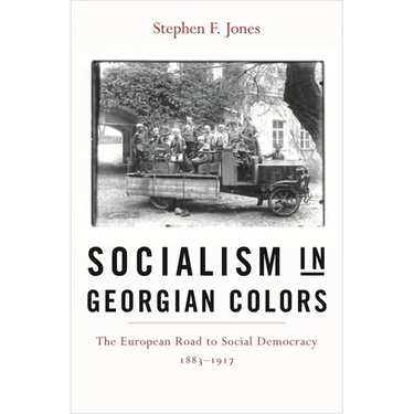 Socialism in Georgian Colors: The European Road to Social Democracy, 1883-1917