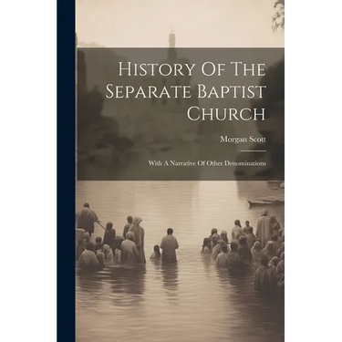 History Of The Separate Baptist Church: With A Narrative Of Other Denominations