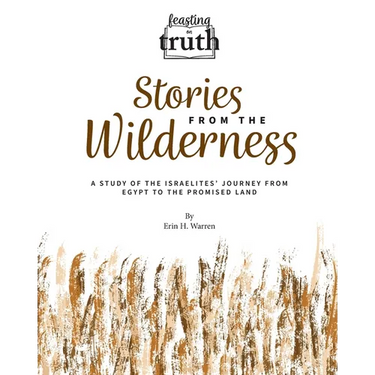 Stories from the Wilderness: A Study of the Israelites' Journey from Egypt to the Promised Land (Feasting on Truth)