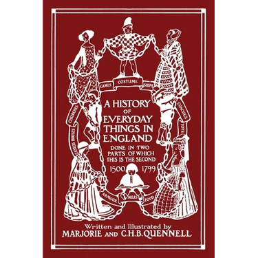 A History of Everyday Things in England, Volume II, 1500-1799 (Black and White Edition) (Yesterday's Classics)